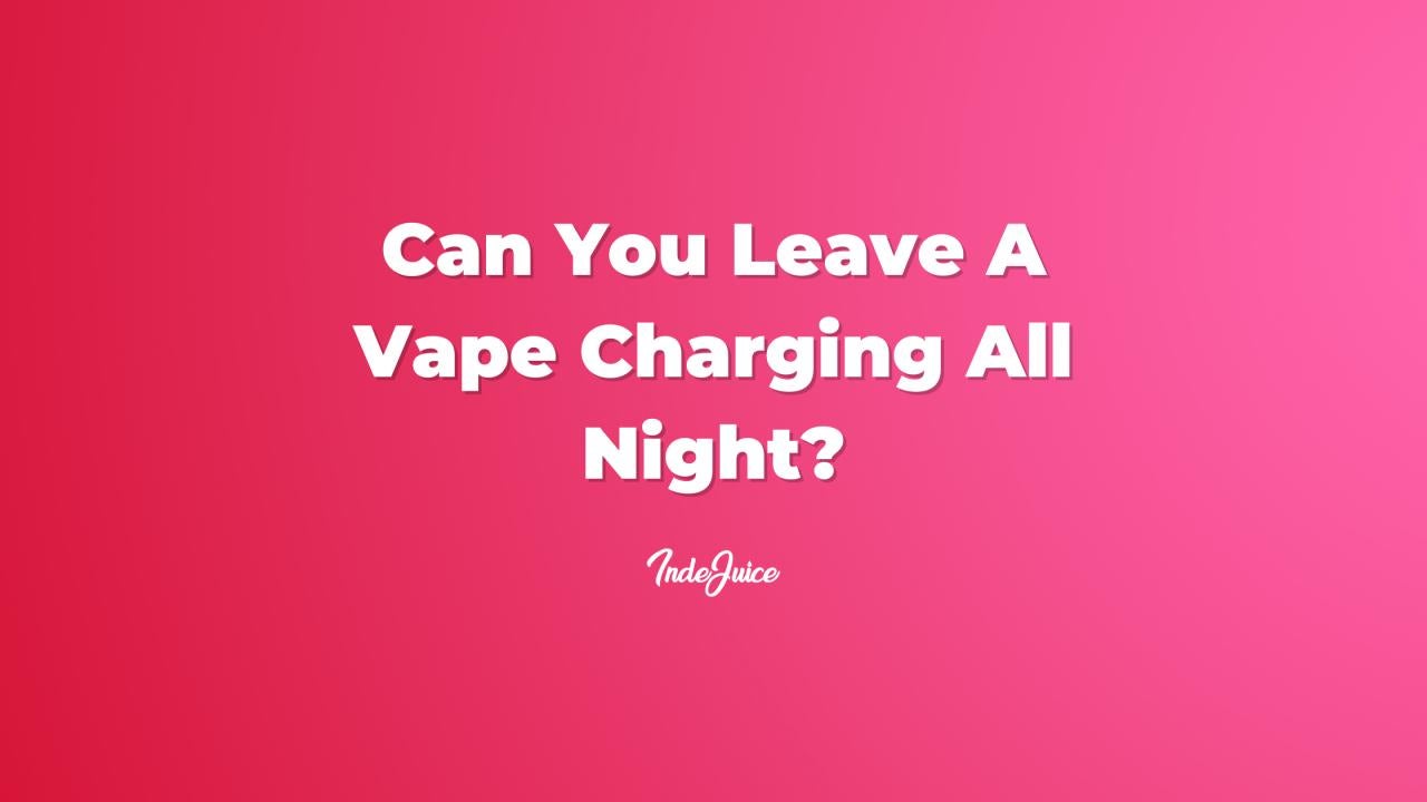 Can You Leave A Vape Charging All Night?