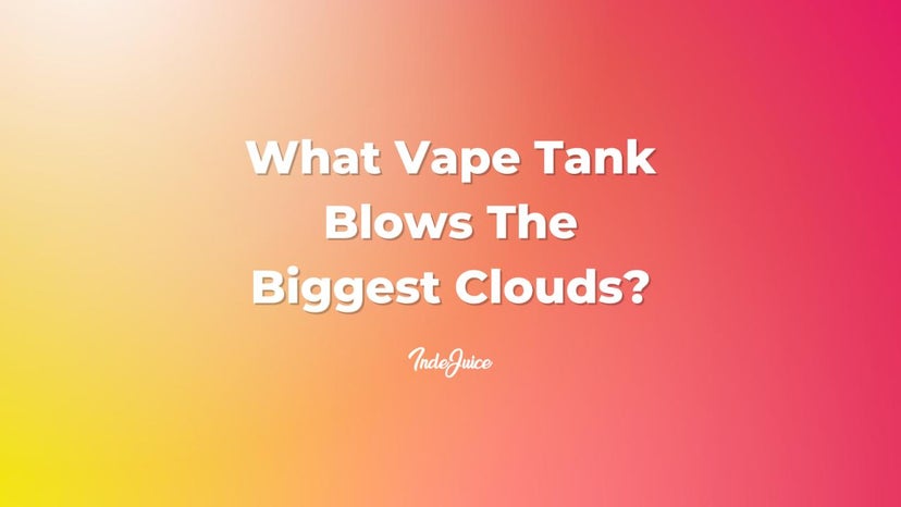 What Vape Tank Blows The Biggest Clouds?