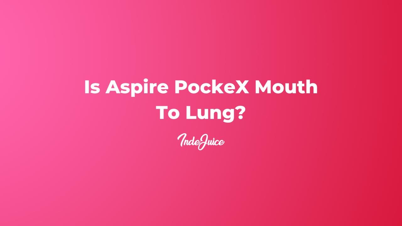 Is Aspire PockeX Mouth To Lung?