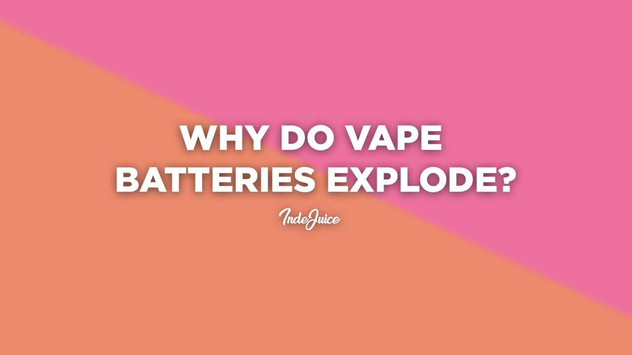 Why Do Vape Batteries Explode?