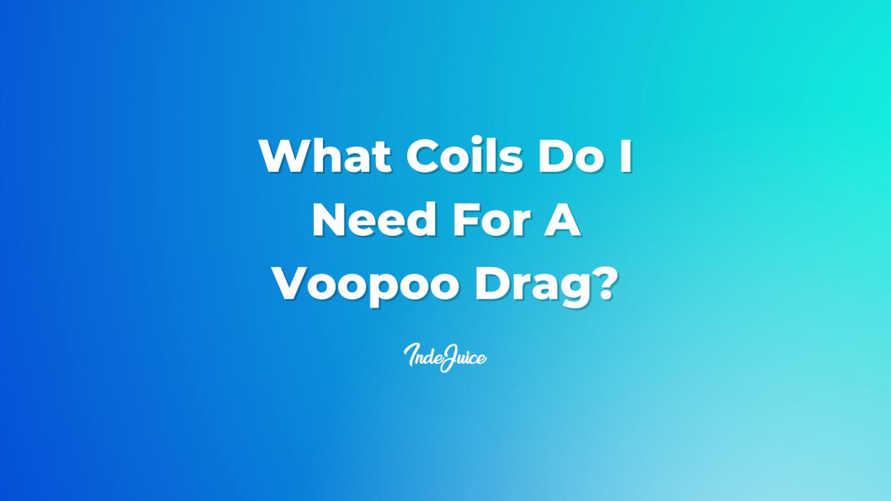 What Coils Do I Need For A Voopoo Drag?