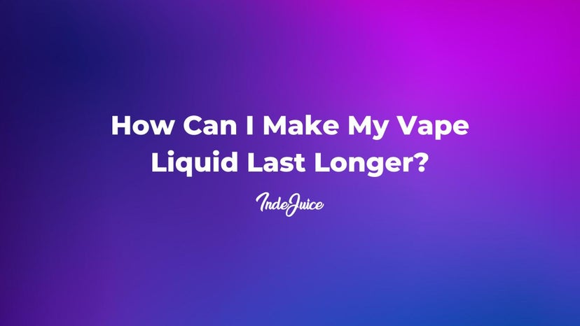 How Can I Make My Vape Liquid Last Longer?