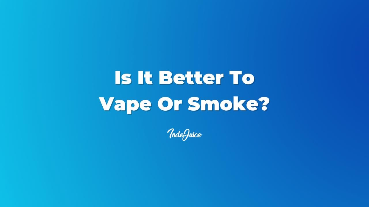 Is It Better To Vape Or Smoke?