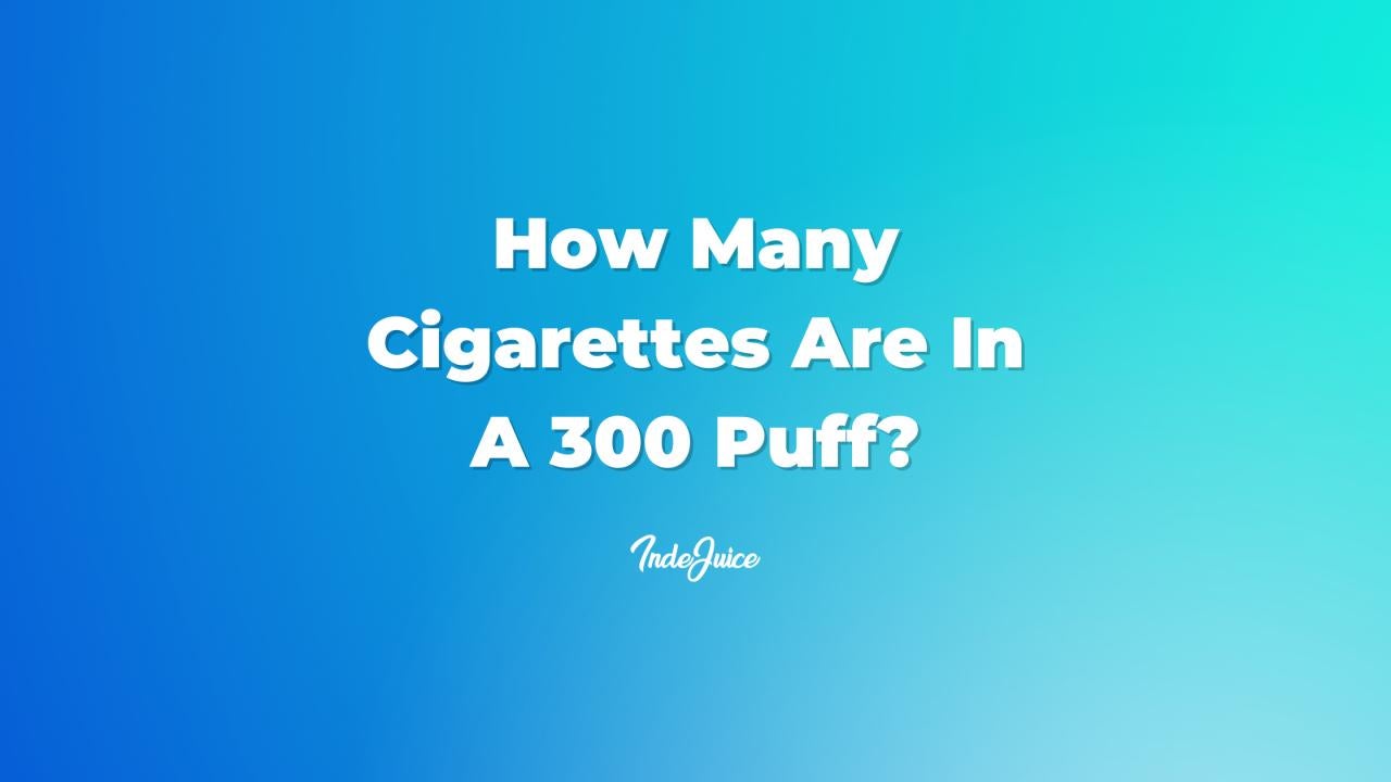 How Many Cigarettes Are In A 300 Puff?