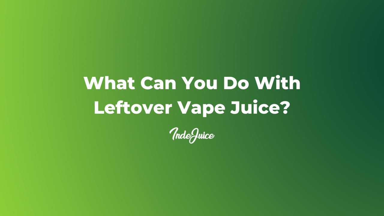 What Can You Do With Leftover Vape Juice?