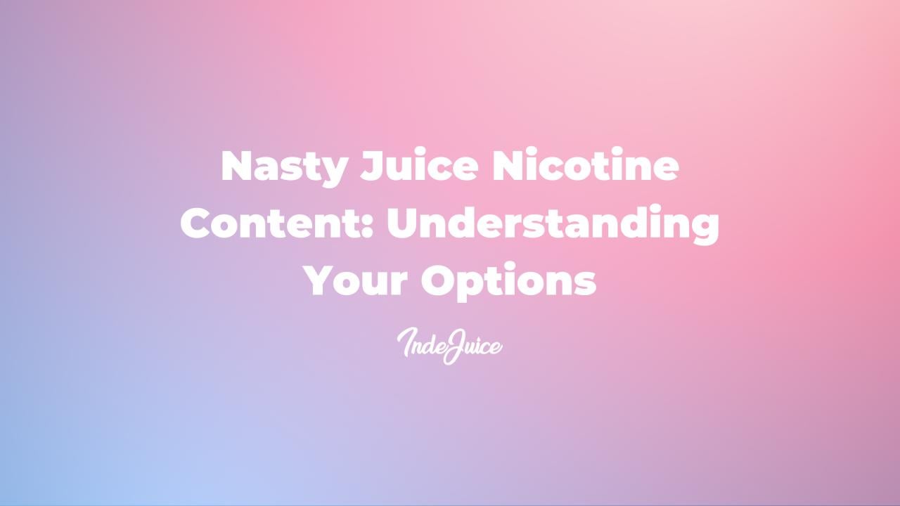 Nasty Juice Nicotine Content: Understanding Your Options
