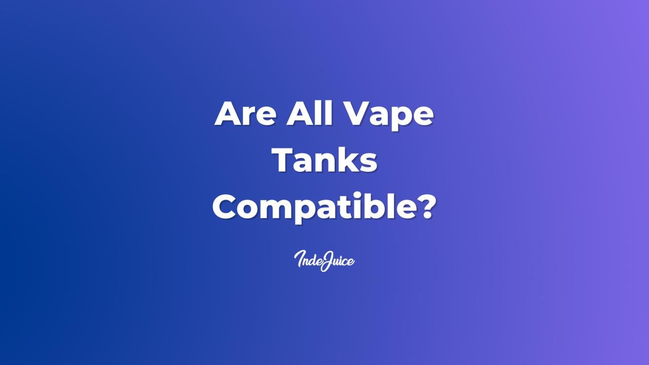 Are All Vape Tanks Compatible?