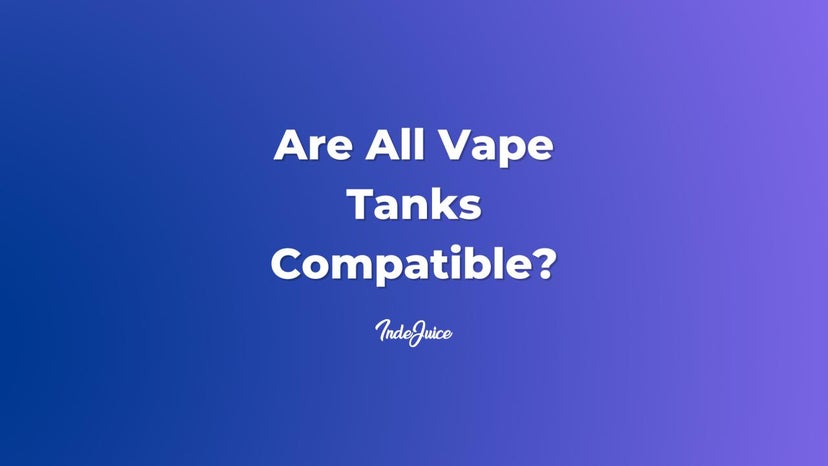 Are All Vape Tanks Compatible?