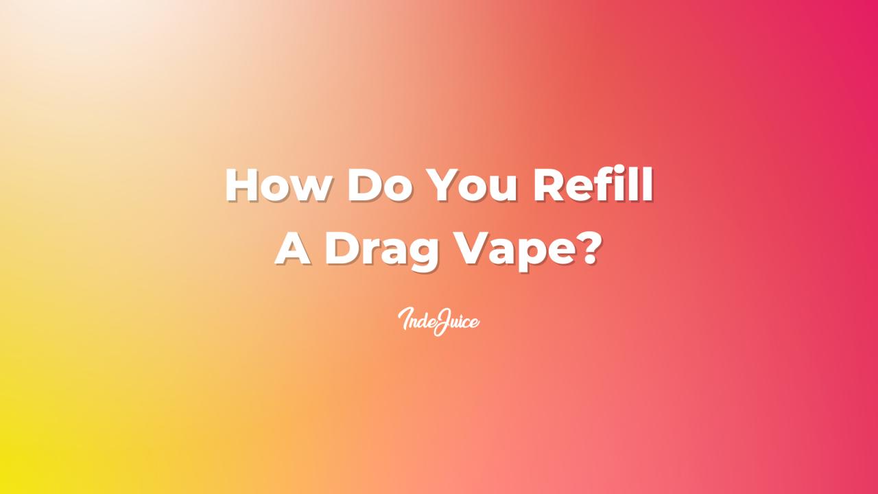 How Do You Refill A Drag Vape?