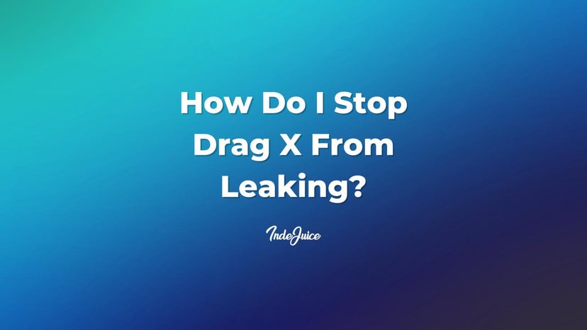 How Do I Stop Drag X From Leaking?