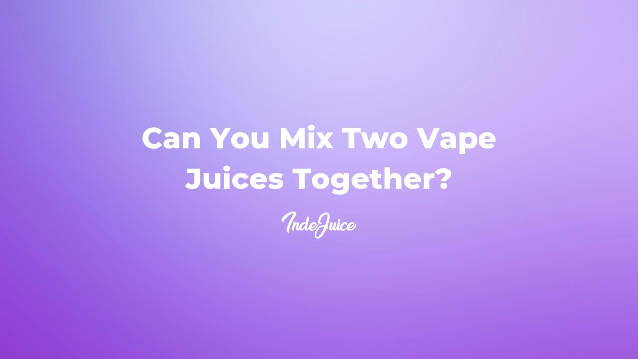 Can You Mix Two Vape Juices Together?