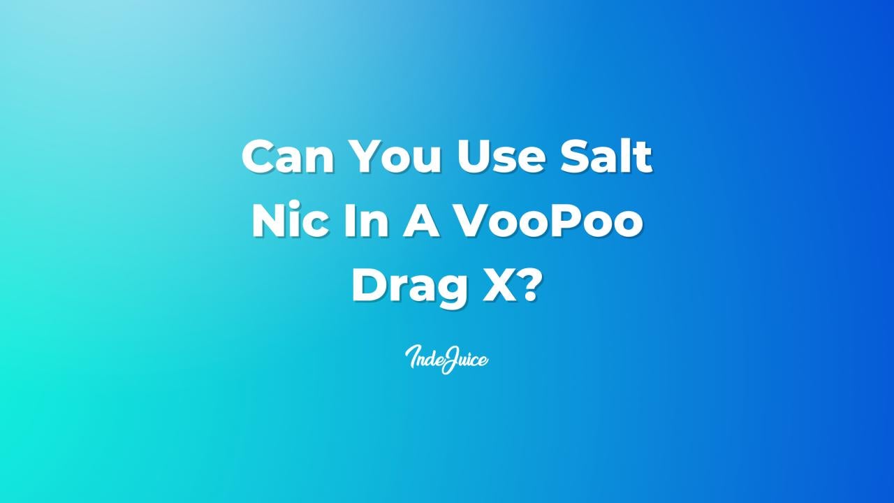 Can You Use Nic Salt In A VooPoo Drag X?