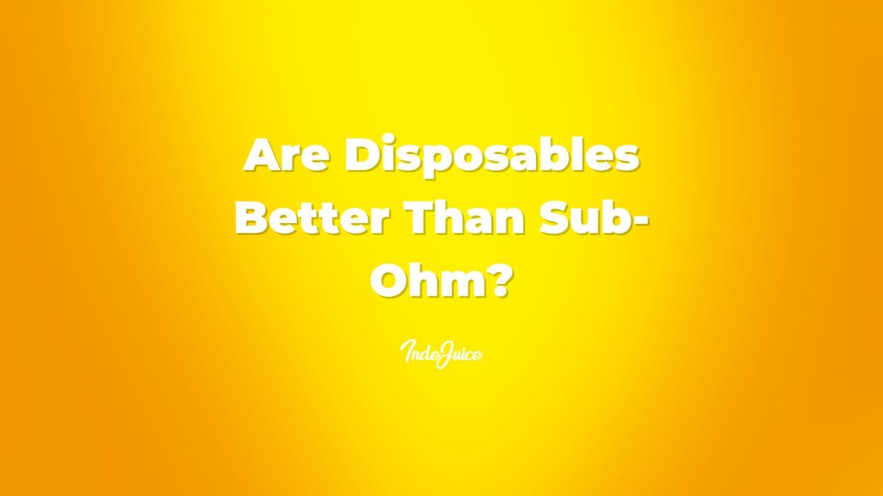 Are Disposables Better Than Sub-Ohm?