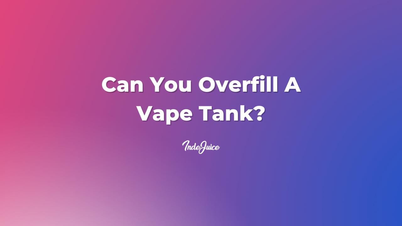 Can You Overfill A Vape Tank?