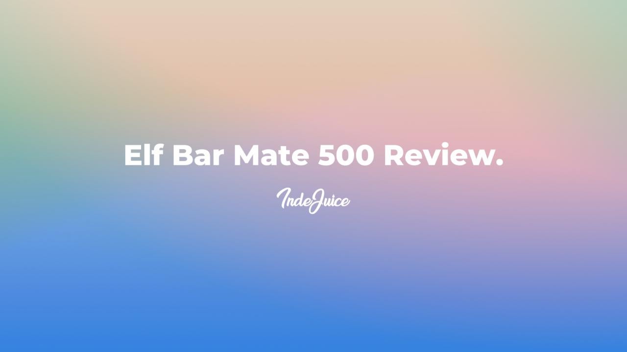 Elf Bar Mate 500 Review: The Ultimate Rechargeable Elf Bar?