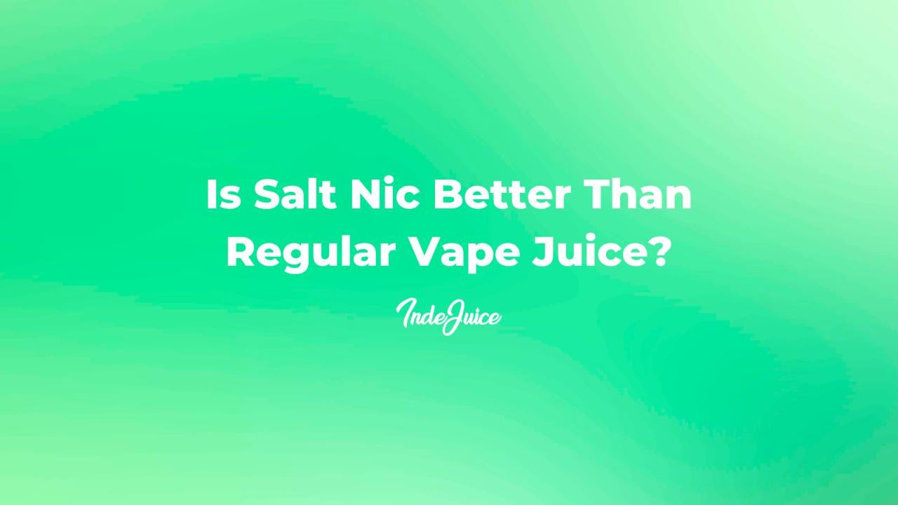 Is Salt Nic Better Than Regular Vape Juice?
