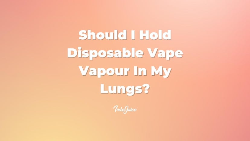 Should I Hold Disposable Vape Vapour In My Lungs?