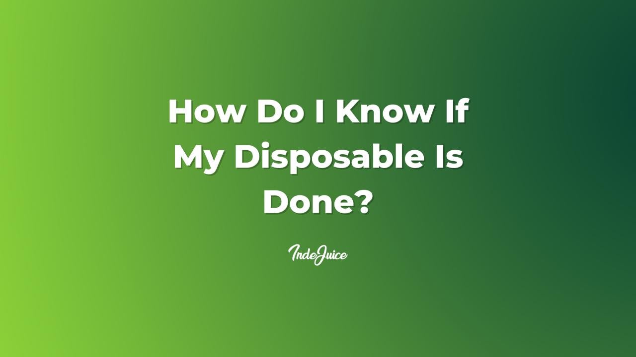 How Do I Know If My Disposable Is Done?