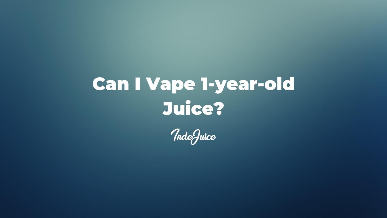 Can I Vape 1-year-old Juice?