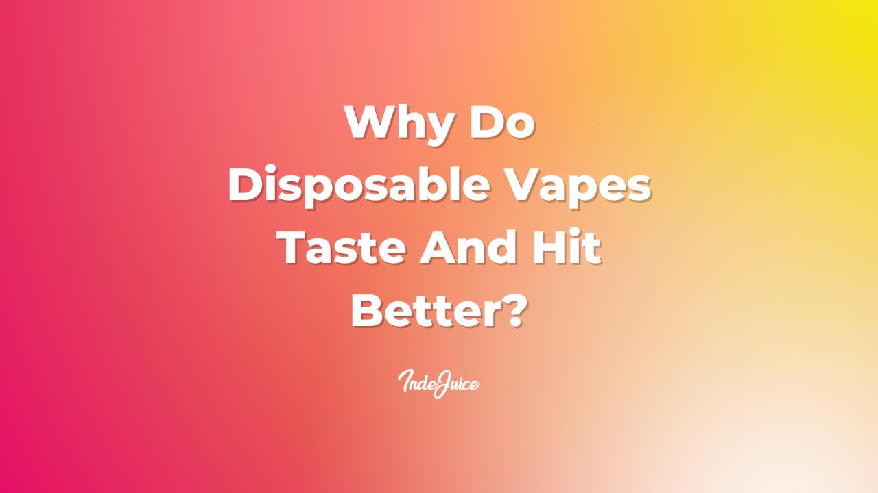 Why Do Disposable Vapes Taste And Hit Better?