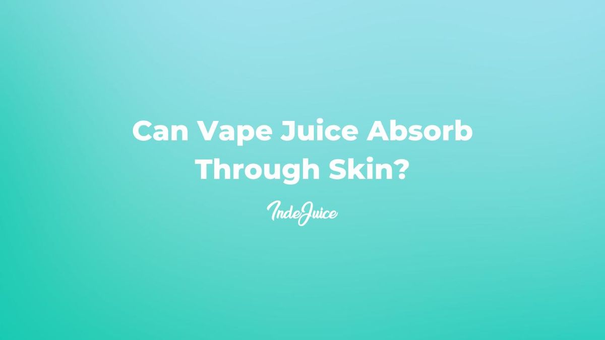 Can Vape Juice Absorb Through Skin? Vape Guides IndeJuice
