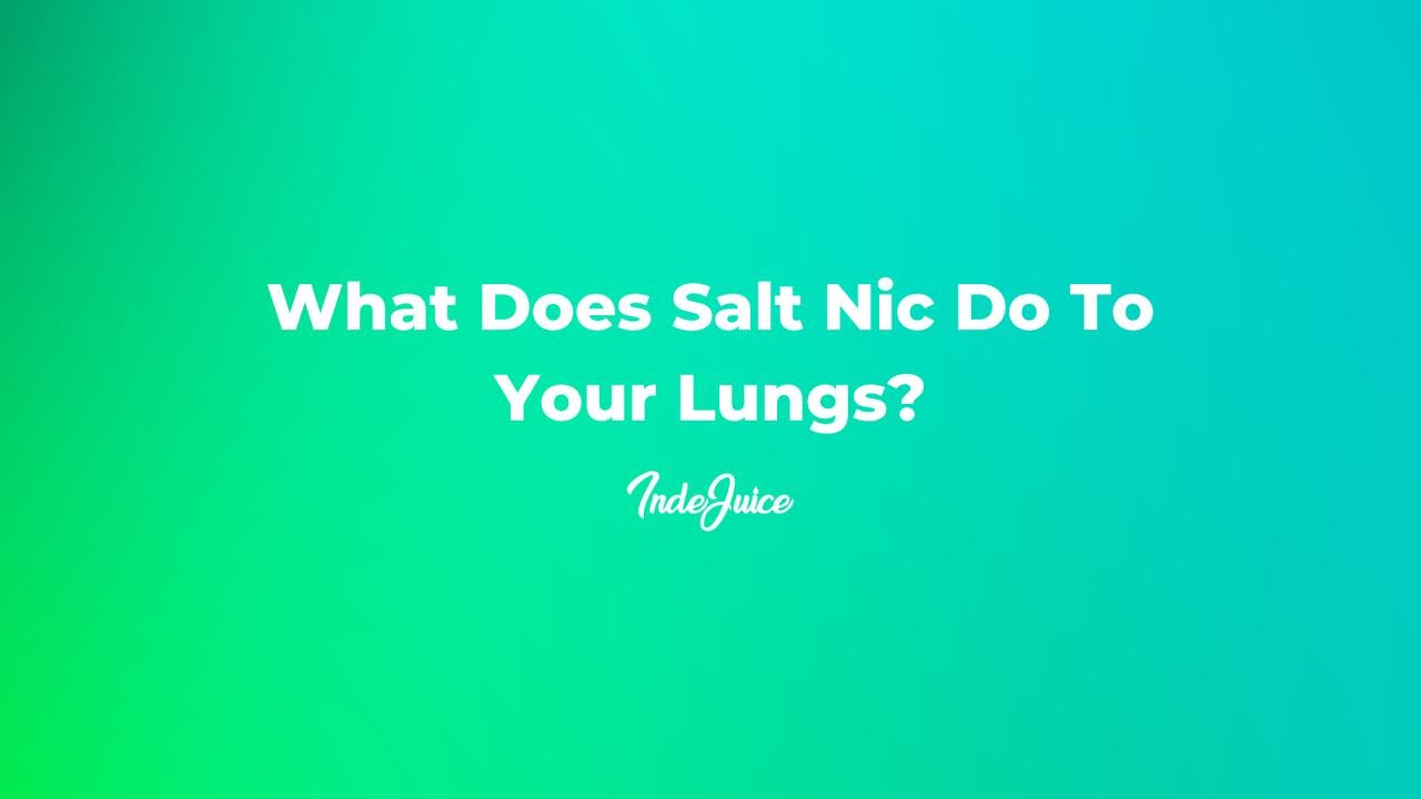 What Does Salt Nic Do To Your Lungs?