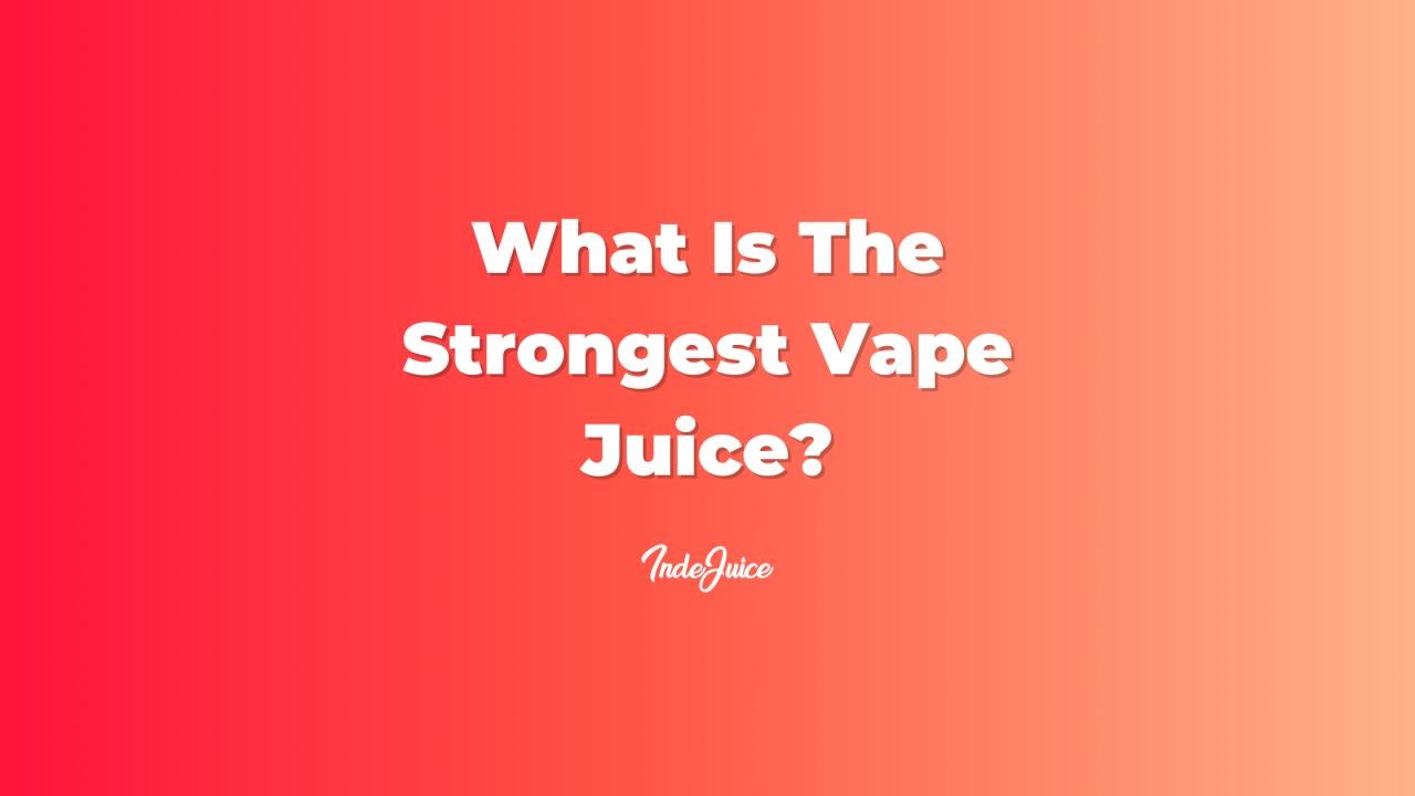 What Is The Strongest Vape Juice?