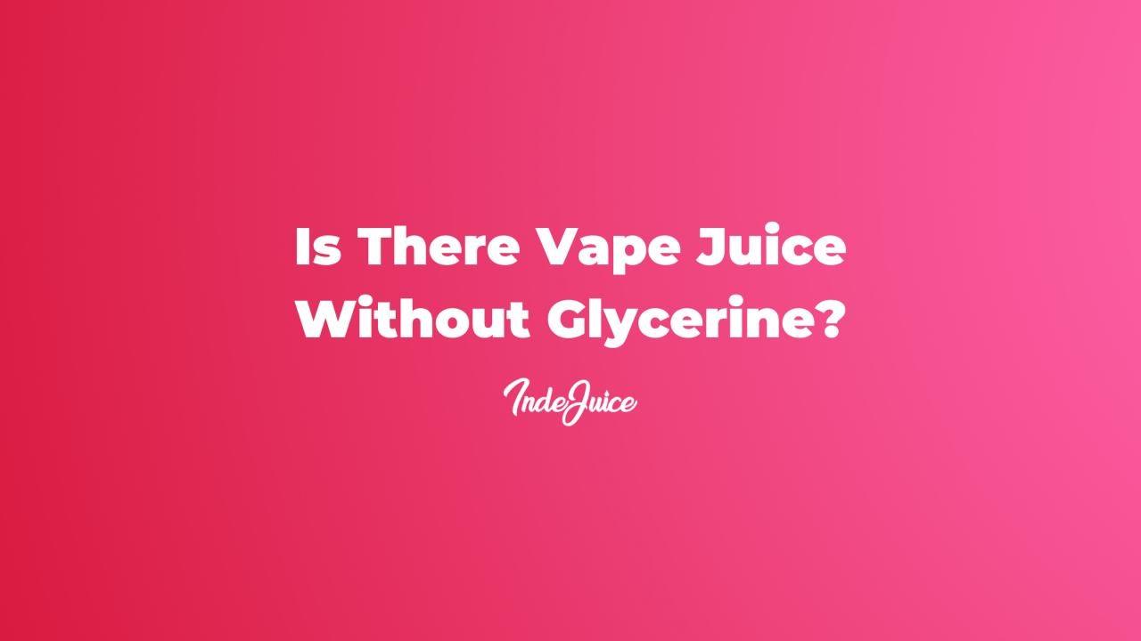 Is There Vape Juice Without Glycerine?