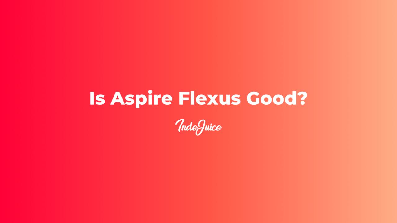 Is Aspire Flexus Q Good?
