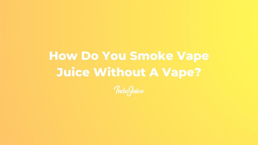How Do You Smoke Vape Juice Without A Vape?