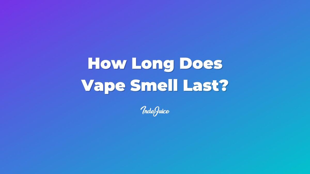 How Long Does Vape Smell Last How Long Does Vape Smell Last? | Vape Guides | IndeJuice