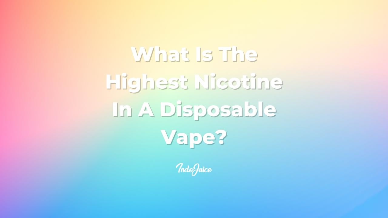 What Is The Highest Nicotine In A Disposable Vape?