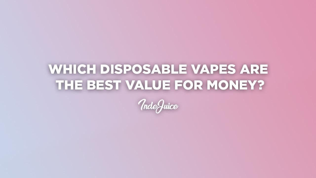 Which Disposable Vapes Are the Best Value for Money?