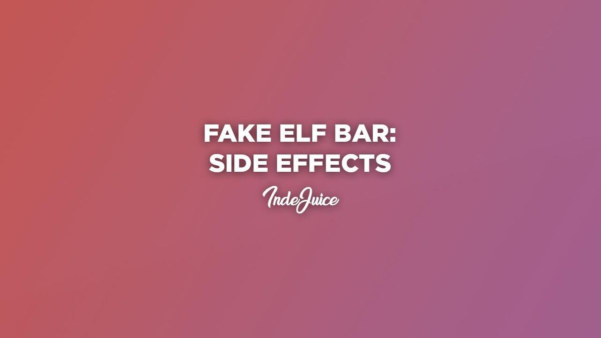 Fake Elf Bar Side Effects Vape Guides IndeJuice