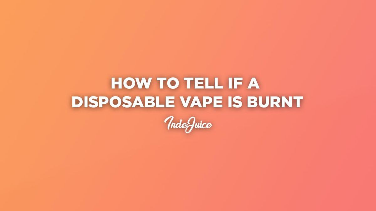 How to Tell if a Disposable Vape is Burnt 6 Signs of a Burnt Vape