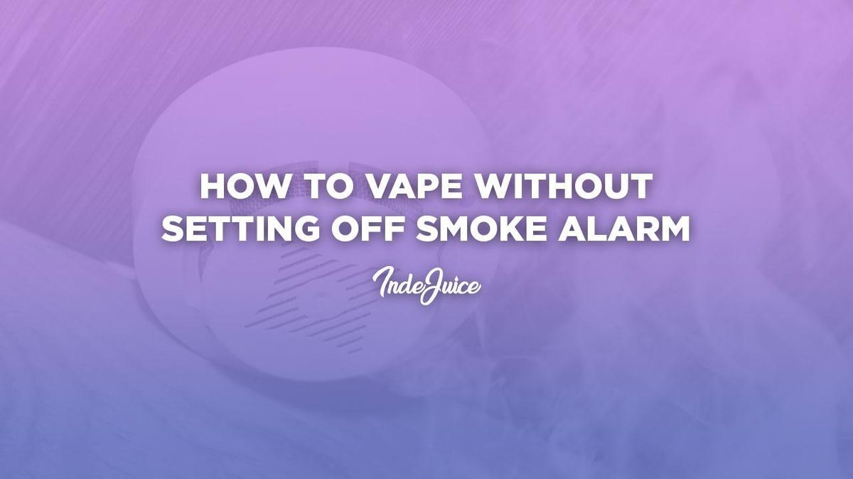 How To Vape Without Setting Off Smoke Alarm Vape Guides IndeJuice