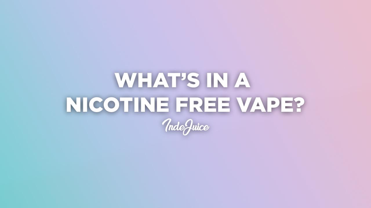 What is in a Nicotine-Free Vape? Ingredients & Tips for Finding Safe, Quality Products