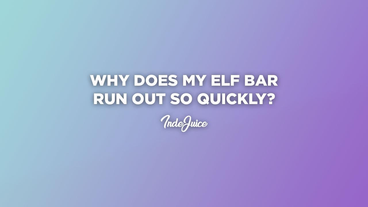 Why Does My Elf Bar Run Out So Quickly? 4 Common Habits That Could Be The Cause