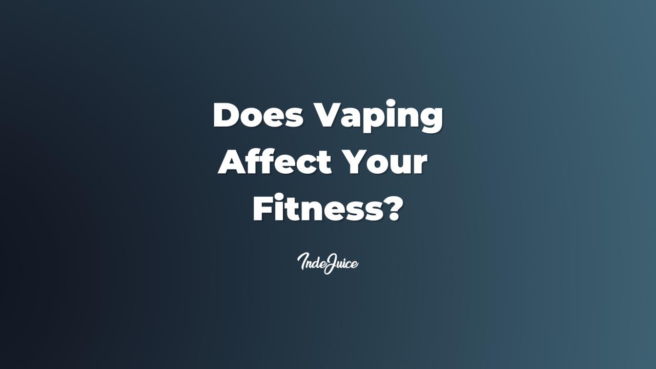 Does Vaping Affect Your Fitness Vape Guides IndeJuice