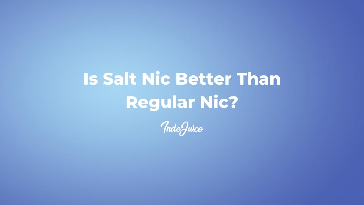 Is Salt Nic Better Than Regular Nic?