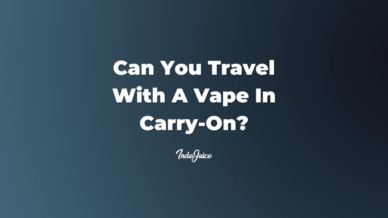 Can You Travel With A Vape In Carry-On?