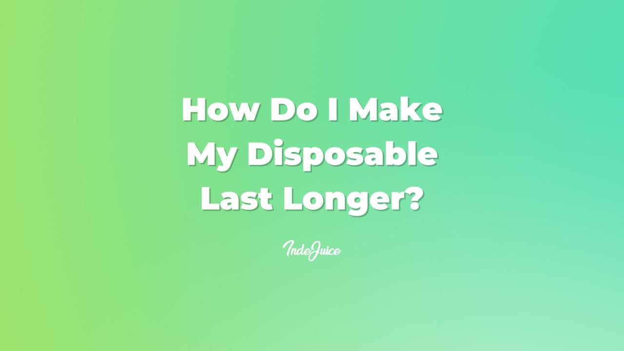 How Do I Make My Disposable Last Longer?