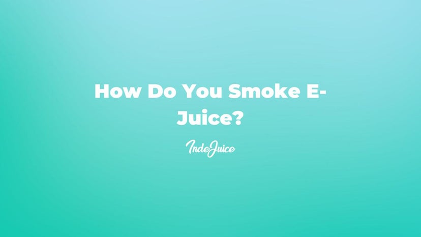 How Do You Smoke E-Juice?