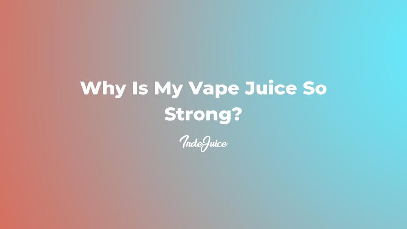Why Is My Vape Juice So Strong?