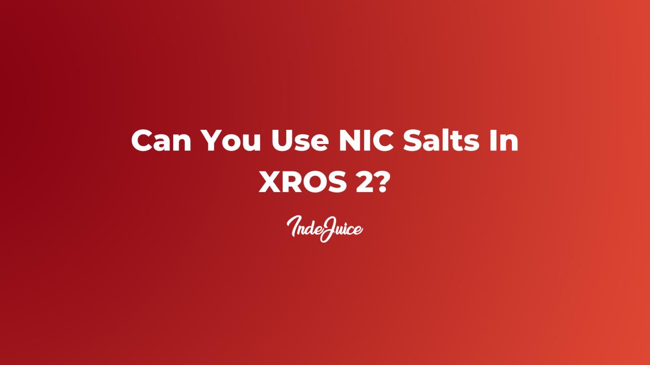 Can You Use Nic Salts In XROS 2?