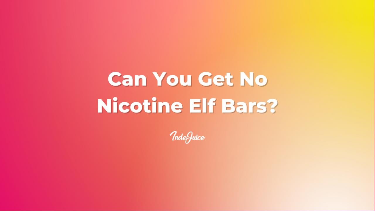 Can You Get No Nicotine Elf Bars?