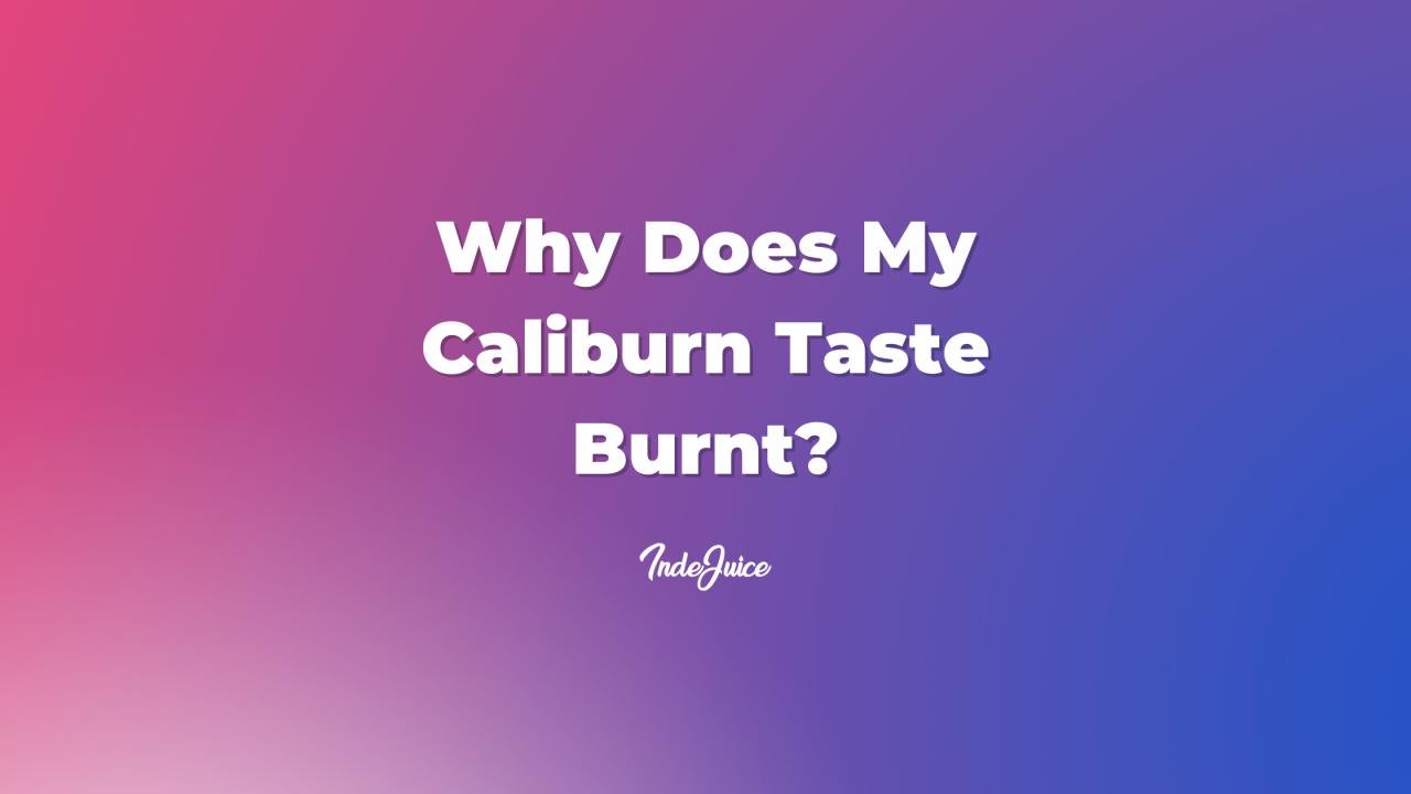 Why Does My Caliburn Taste Burnt?