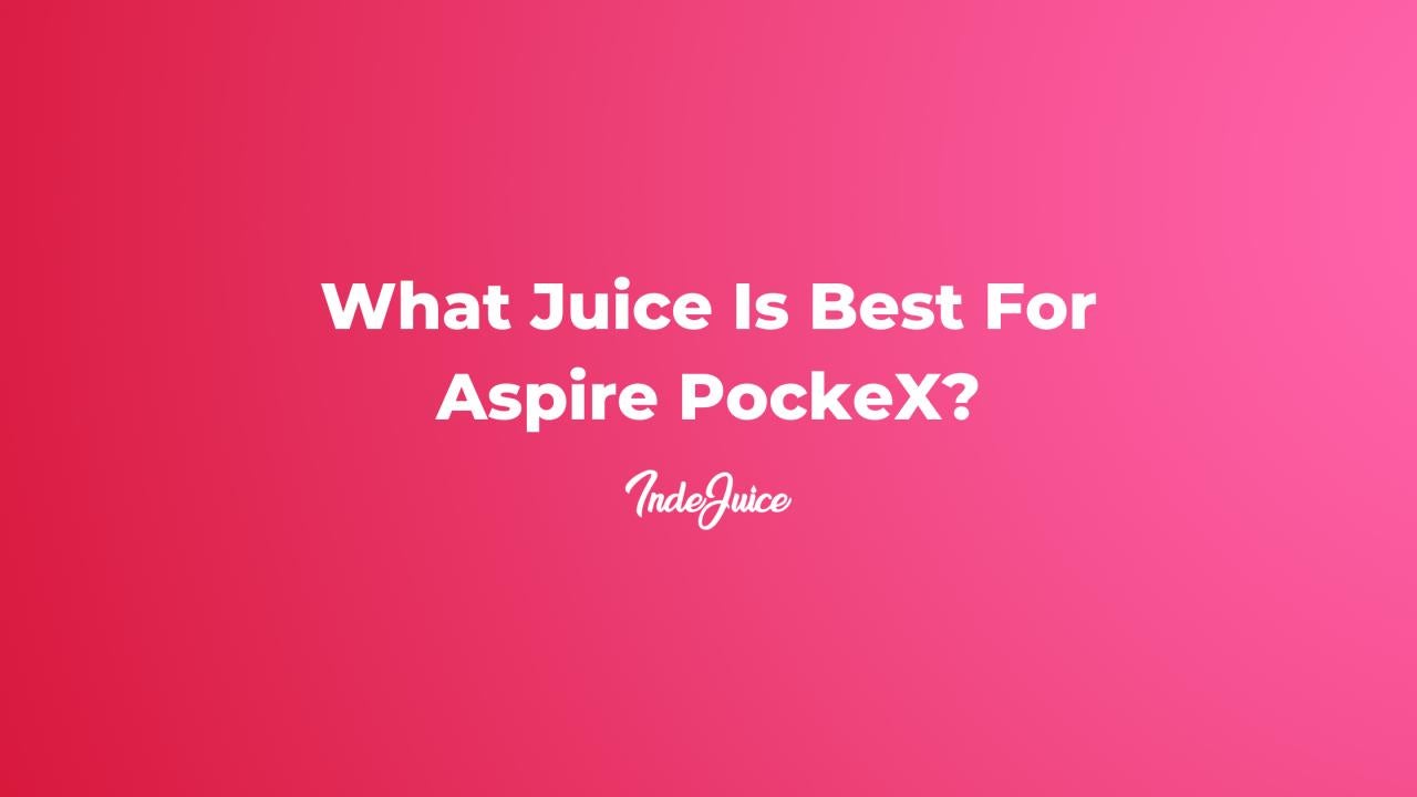 What Juice Is Best For Aspire PockeX?