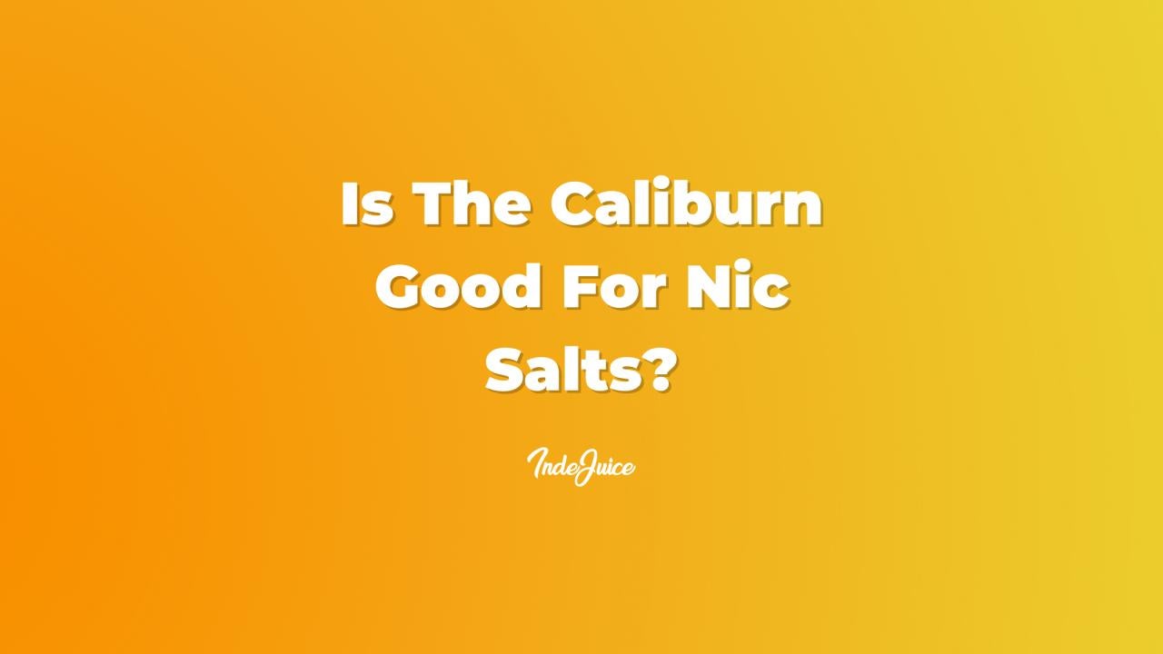 Is The Caliburn Good For Nic Salts?
