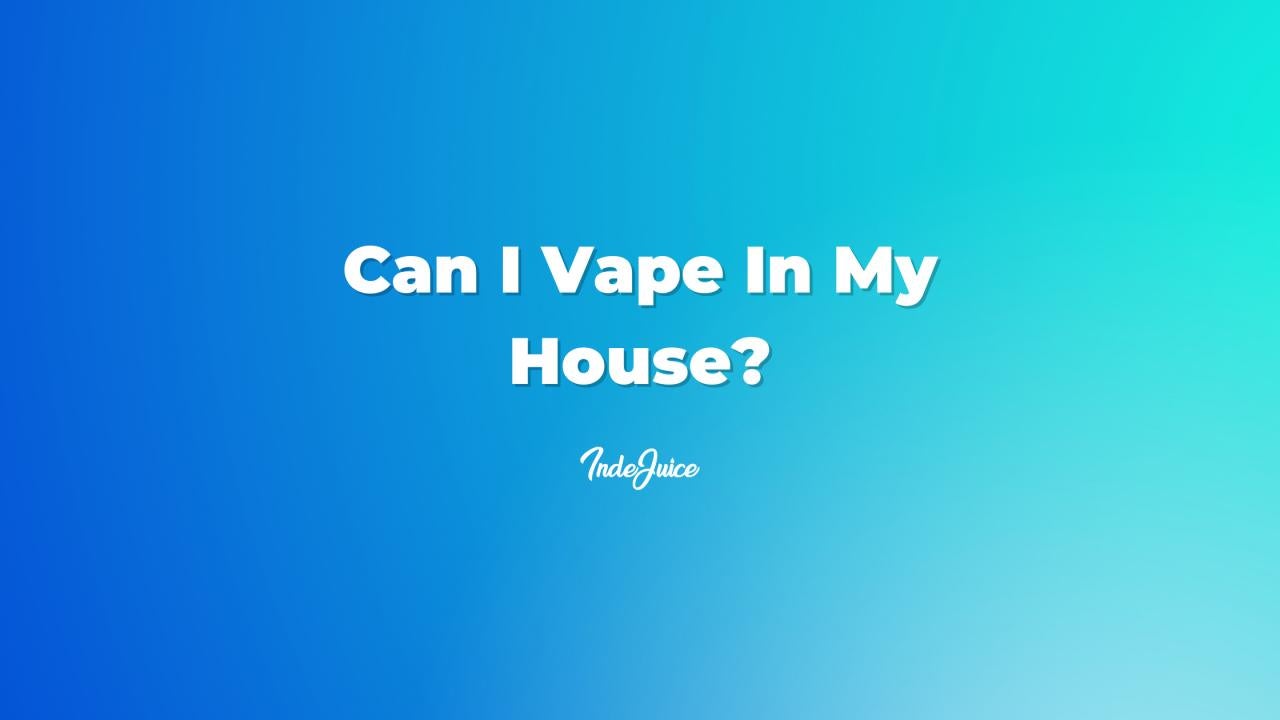 Can I Vape In My House?